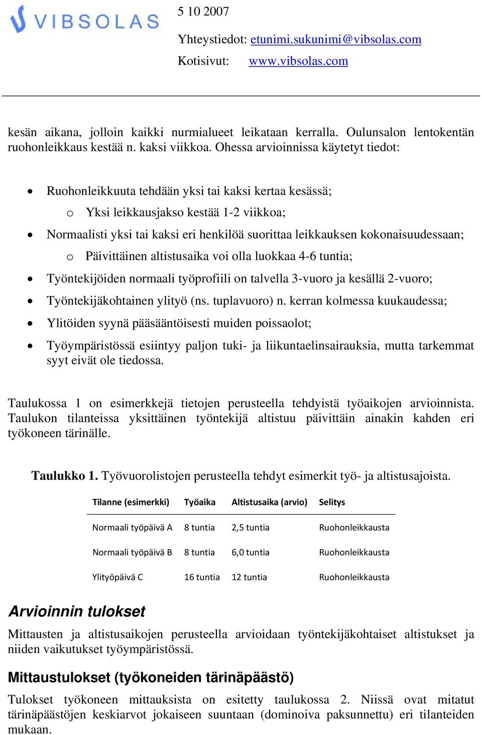 kokonaisuudessaan; o Päivittäinen altistusaika voi olla luokkaa 4-6 tuntia; Työntekijöiden normaali työprofiili on talvella 3-vuoro ja kesällä 2-vuoro; Työntekijäkohtainen ylityö (ns. tuplavuoro) n.