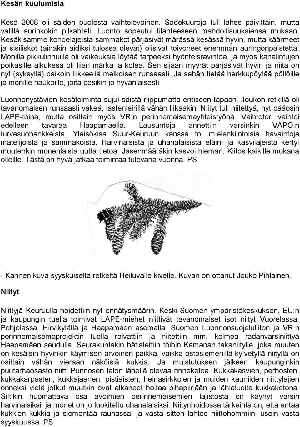 Monilla pikkulinnuilla oli vaikeuksia löytää tarpeeksi hyönteisravintoa, ja myös kanalintujen poikasille alkukesä oli liian märkä ja kolea.