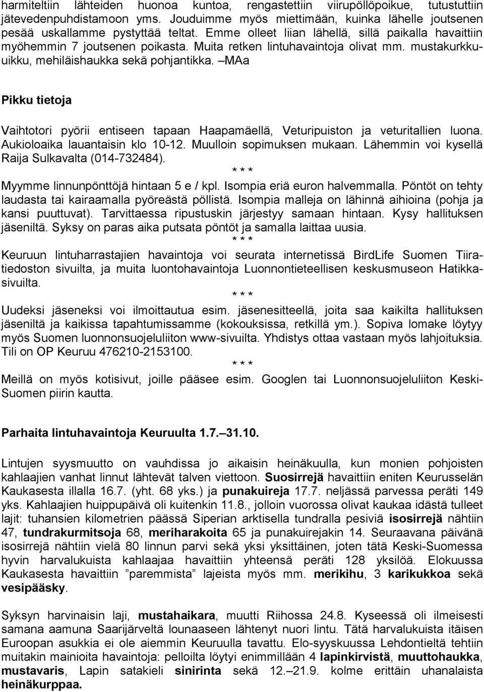 MAa Pikku tietoja Vaihtotori pyörii entiseen tapaan Haapamäellä, Veturipuiston ja veturitallien luona. Aukioloaika lauantaisin klo 10-12. Muulloin sopimuksen mukaan.