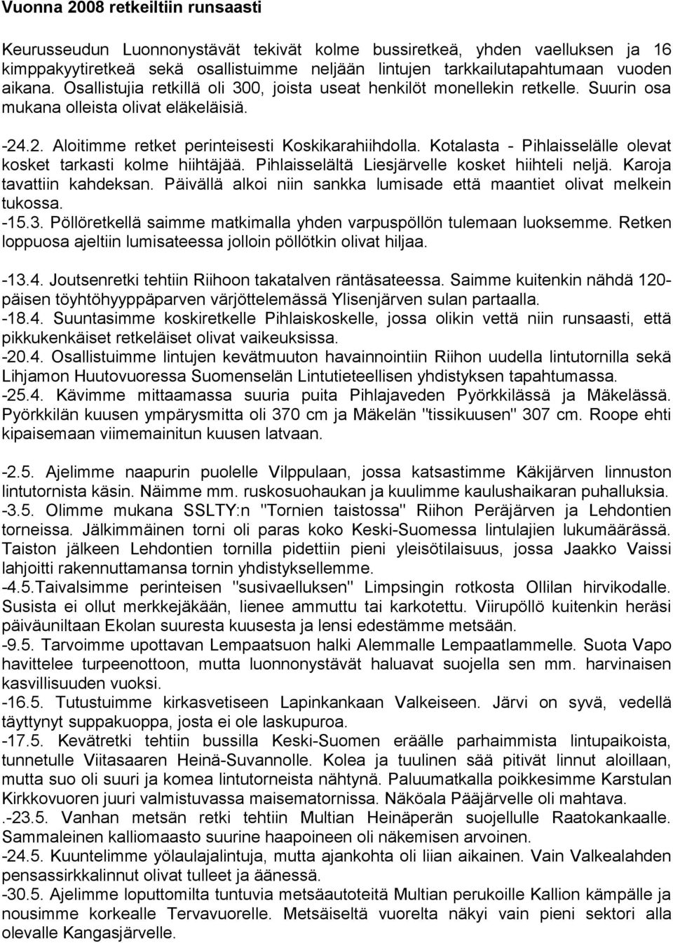 Kotalasta - Pihlaisselälle olevat kosket tarkasti kolme hiihtäjää. Pihlaisselältä Liesjärvelle kosket hiihteli neljä. Karoja tavattiin kahdeksan.