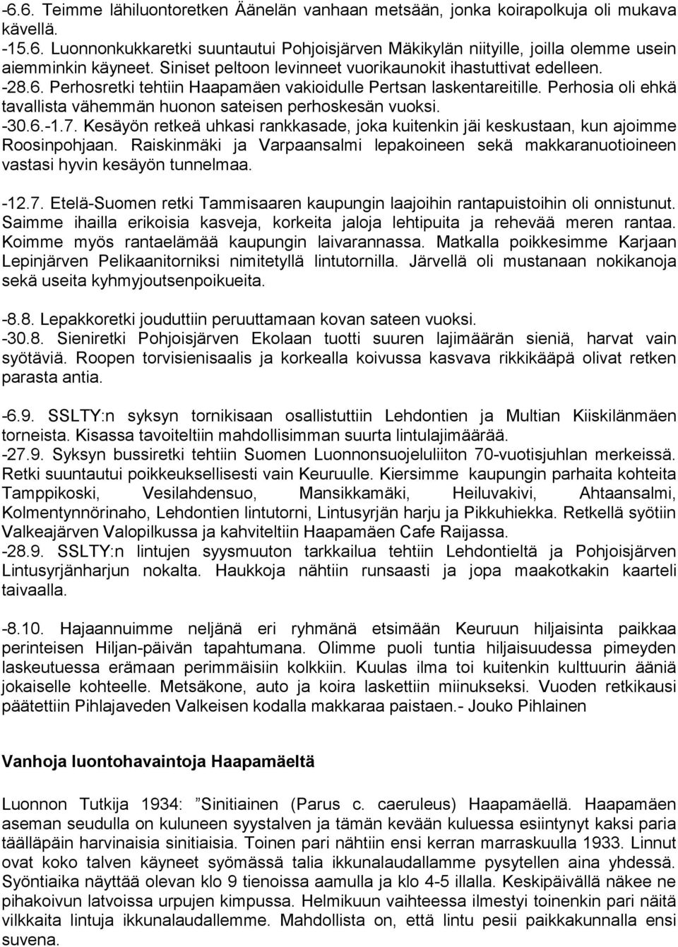 Perhosia oli ehkä tavallista vähemmän huonon sateisen perhoskesän vuoksi. -30.6.-1.7. Kesäyön retkeä uhkasi rankkasade, joka kuitenkin jäi keskustaan, kun ajoimme Roosinpohjaan.