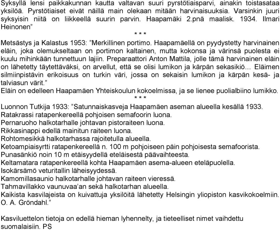 Haapamäellä on pyydystetty harvinainen eläin, joka olemukseltaan on portimon kaltainen, mutta kokonsa ja värinsä puolesta ei kuulu mihinkään tunnettuun lajiin.