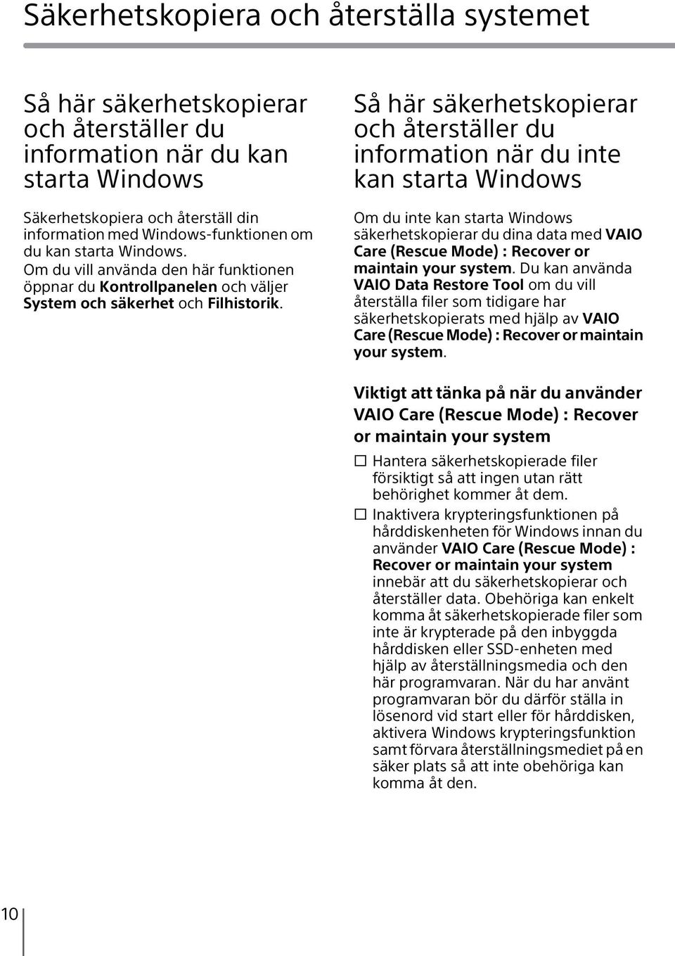 Så här säkerhetskopierar och återställer du information när du inte kan starta Windows Om du inte kan starta Windows säkerhetskopierar du dina data med VAIO Care (Rescue Mode) : Recover or maintain