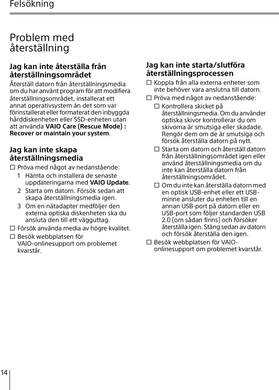 system. Jag kan inte skapa återställningsmedia s Pröva med något av nedanstående: 1 Hämta och installera de senaste uppdateringarna med VAIO Update. 2 Starta om datorn.