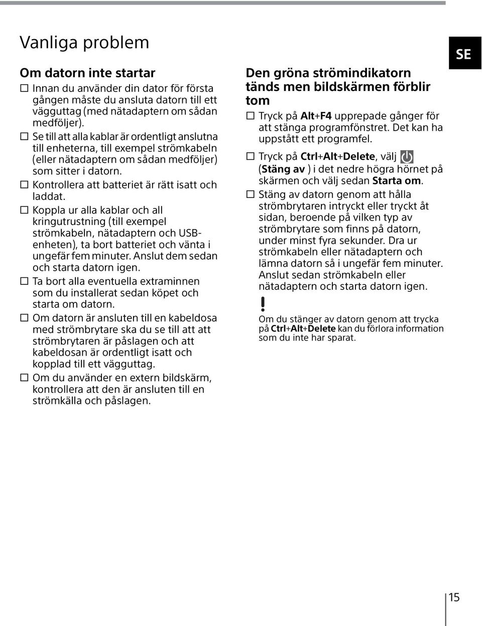 s Kontrollera att batteriet är rätt isatt och laddat.
