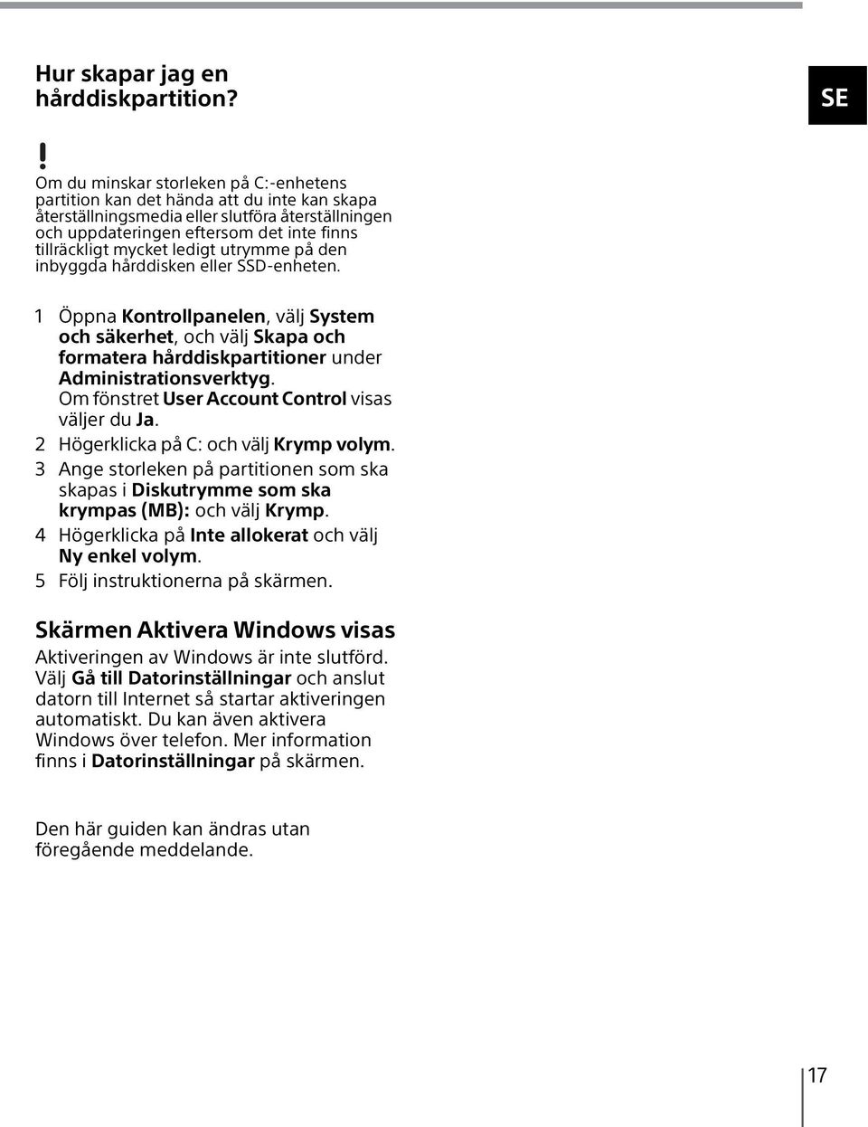 mycket ledigt utrymme på den inbyggda hårddisken eller SSD-enheten. 1 Öppna Kontrollpanelen, välj System och säkerhet, och välj Skapa och formatera hårddiskpartitioner under Administrationsverktyg.