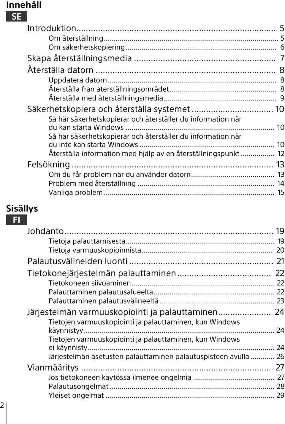 .. 10 Så här säkerhetskopierar och återställer du information när du inte kan starta Windows... 10 Återställa information med hjälp av en återställningspunkt... 12 Felsökning.