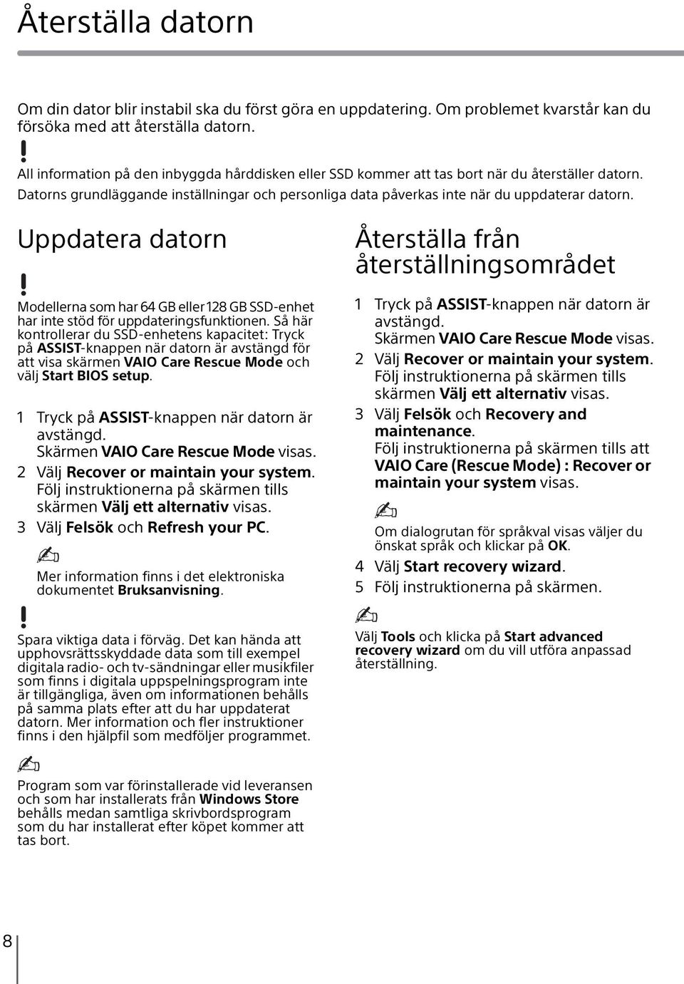 Uppdatera datorn Modellerna som har 64 GB eller 128 GB SSD-enhet har inte stöd för uppdateringsfunktionen.