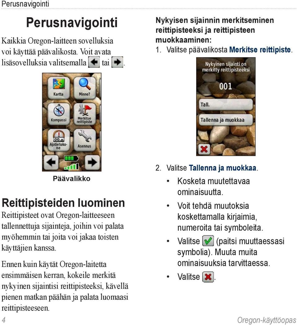 Päävalikko Reittipisteiden luominen Reittipisteet ovat Oregon-laitteeseen tallennettuja sijainteja, joihin voi palata myöhemmin tai joita voi jakaa toisten käyttäjien kanssa.