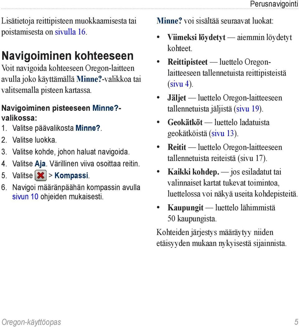 Värillinen viiva osoittaa reitin. 5. Valitse > Kompassi. 6. Navigoi määränpäähän kompassin avulla sivun 10 ohjeiden mukaisesti. Minne?
