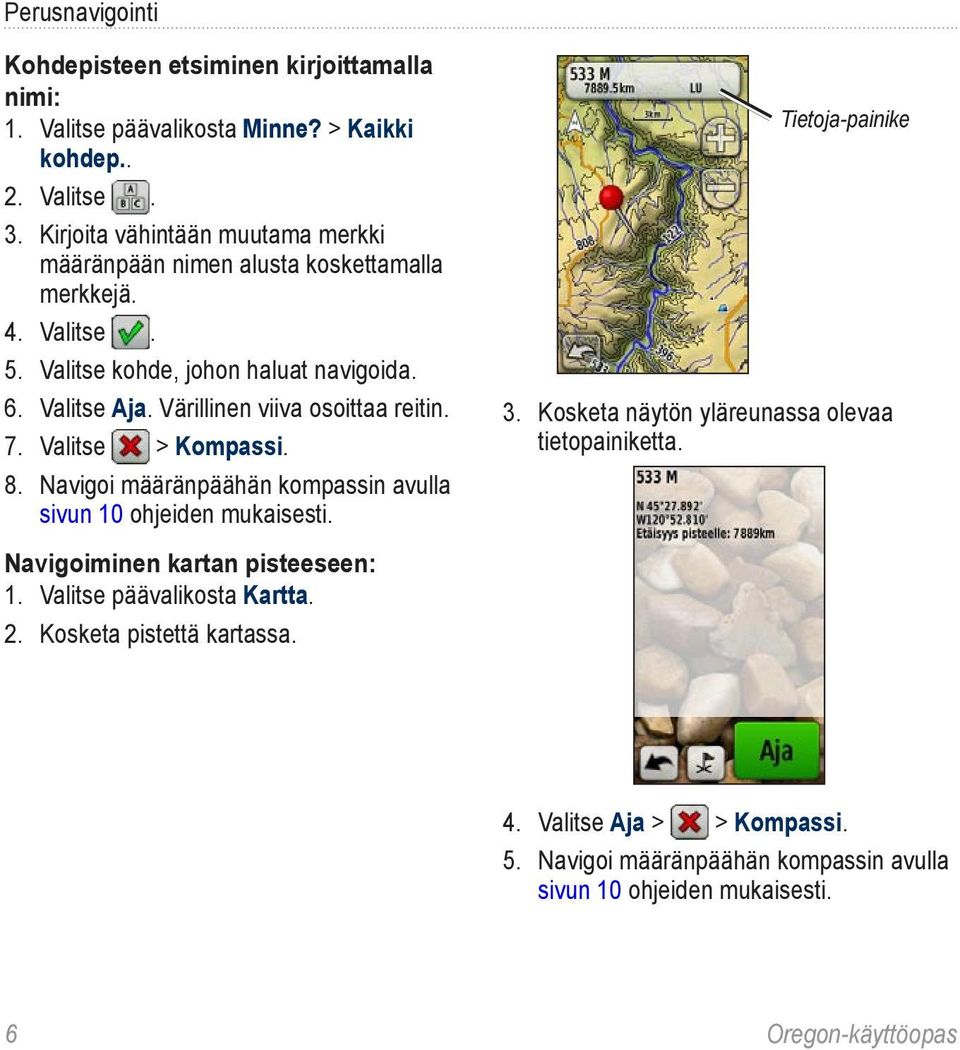 Värillinen viiva osoittaa reitin. 7. Valitse > Kompassi. 8. Navigoi määränpäähän kompassin avulla sivun 10 ohjeiden mukaisesti. Tietoja-painike 3.