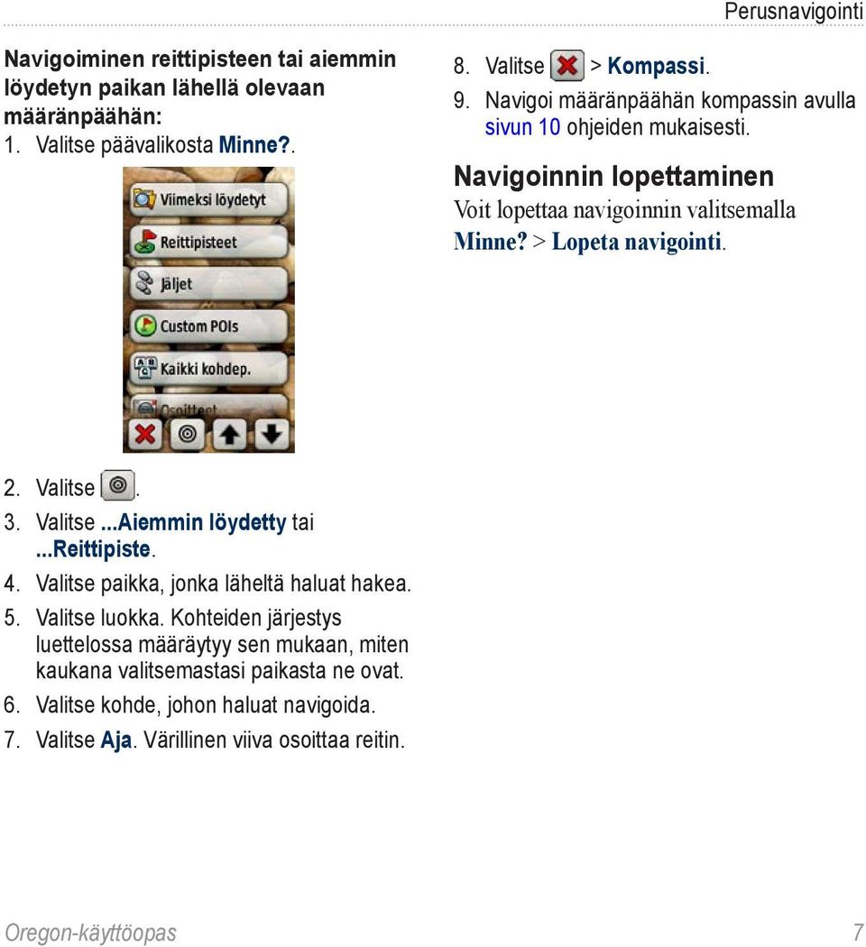 Valitse. 3. Valitse...Aiemmin löydetty tai...reittipiste. 4. Valitse paikka, jonka läheltä haluat hakea. 5. Valitse luokka.
