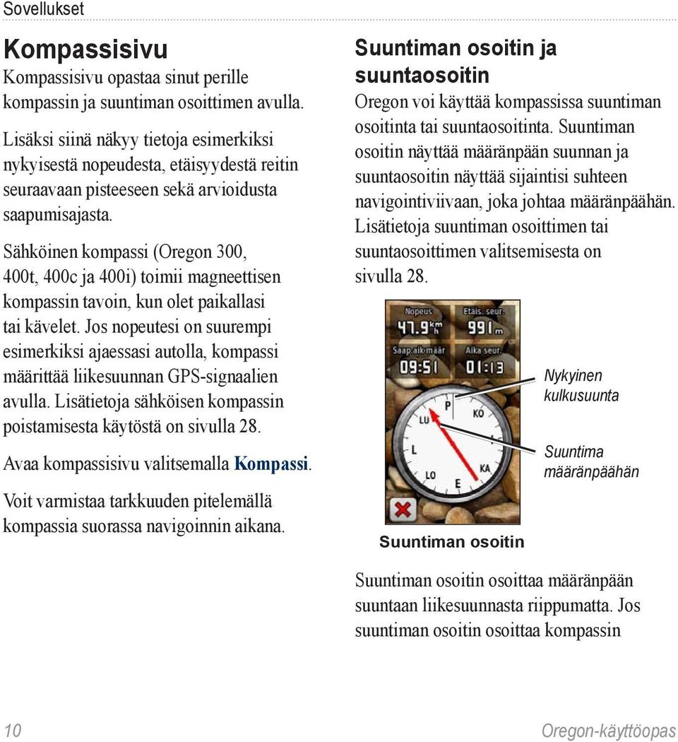 Sähköinen kompassi (Oregon 300, 400t, 400c ja 400i) toimii magneettisen kompassin tavoin, kun olet paikallasi tai kävelet.