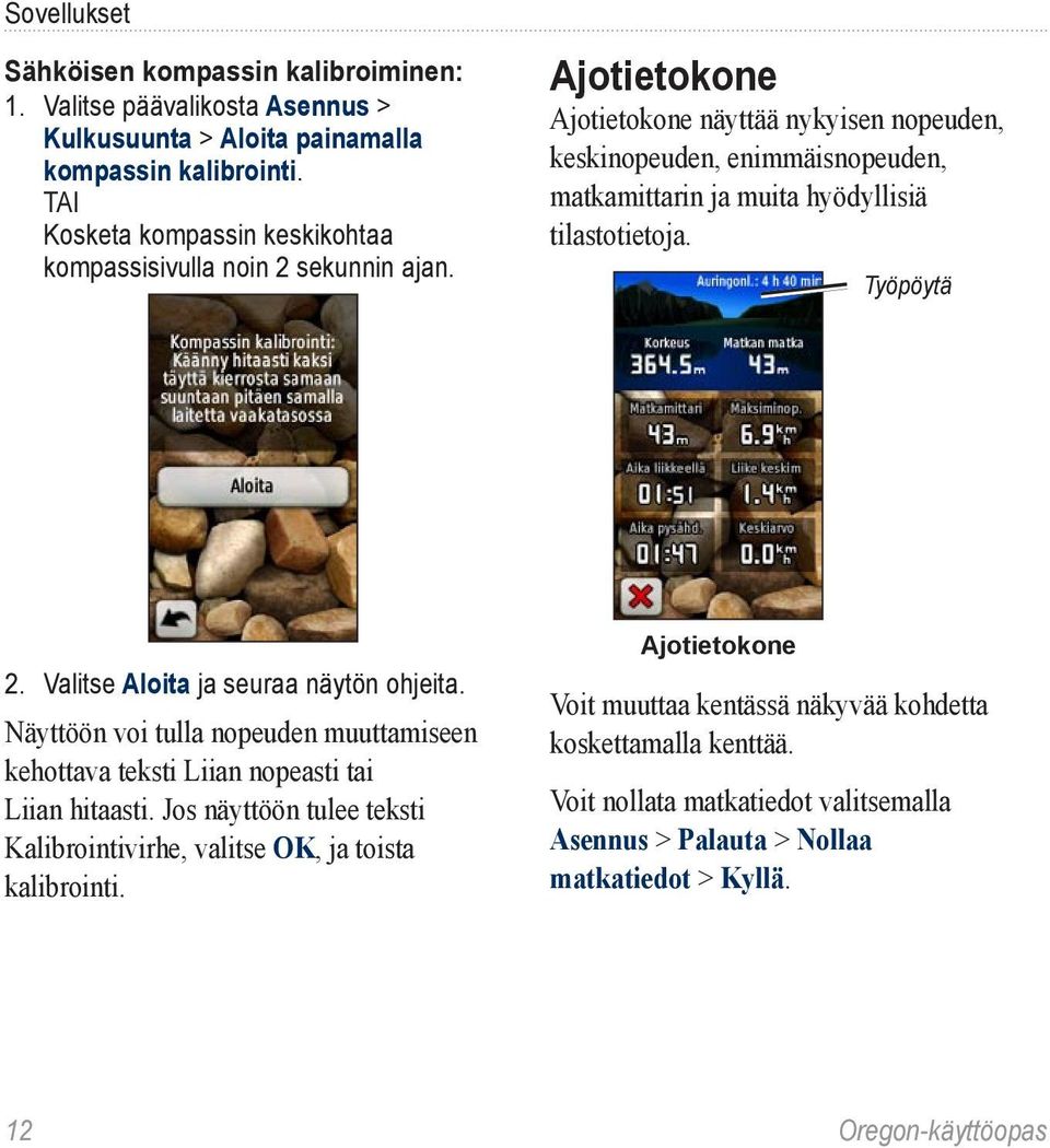 Ajotietokone Ajotietokone näyttää nykyisen nopeuden, keskinopeuden, enimmäisnopeuden, matkamittarin ja muita hyödyllisiä tilastotietoja. Työpöytä 2.