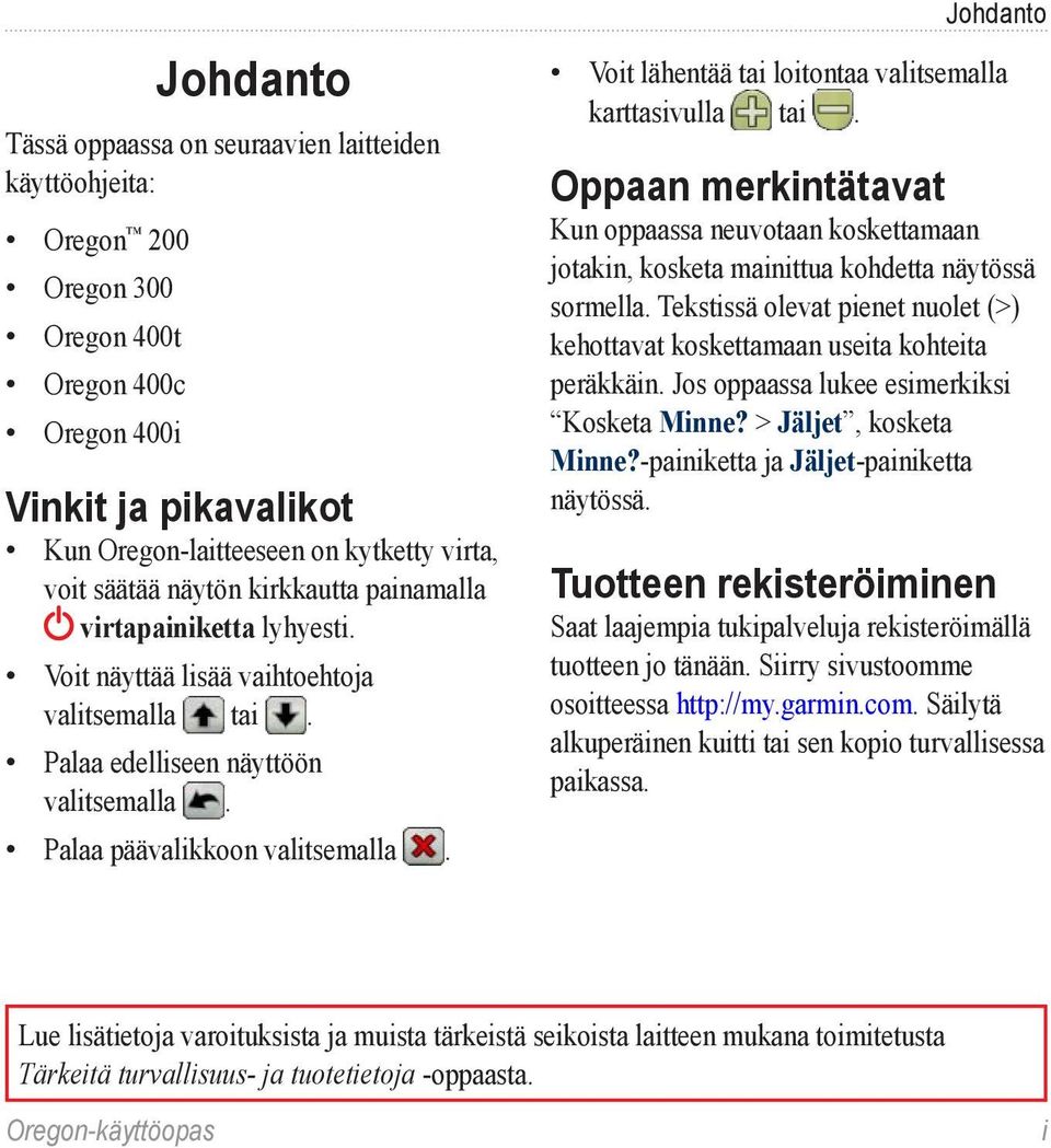 Johdanto Voit lähentää tai loitontaa valitsemalla karttasivulla tai. Oppaan merkintätavat Kun oppaassa neuvotaan koskettamaan jotakin, kosketa mainittua kohdetta näytössä sormella.