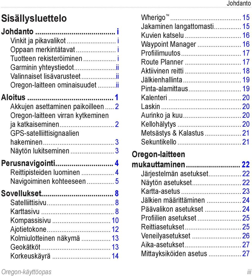 .. 3 Näytön lukitseminen... 3 Perusnavigointi... 4 Reittipisteiden luominen... 4 Navigoiminen kohteeseen... 5 Sovellukset... 8 Satelliittisivu... 8 Karttasivu... 8 Kompassisivu... 10 Ajotietokone.