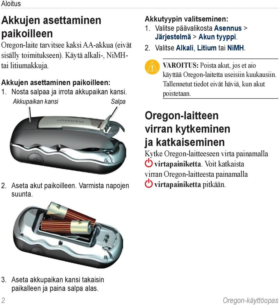 Valitse päävalikosta Asennus > Järjestelmä > Akun tyyppi. 2. Valitse Alkali, Litium tai NiMH. VAROITUS: Poista akut, jos et aio käyttää Oregon-laitetta useisiin kuukausiin.