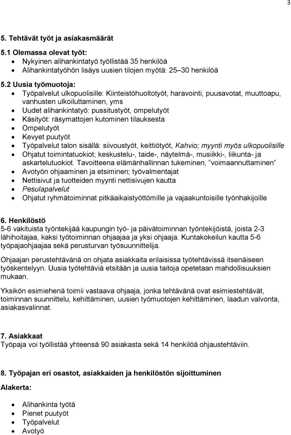 räsymattojen kutominen tilauksesta Ompelutyöt Kevyet puutyöt Työpalvelut talon sisällä: siivoustyöt, keittiötyöt, Kahvio; myynti myös ulkopuolisille Ohjatut toimintatuokiot; keskustelu-, taide-,