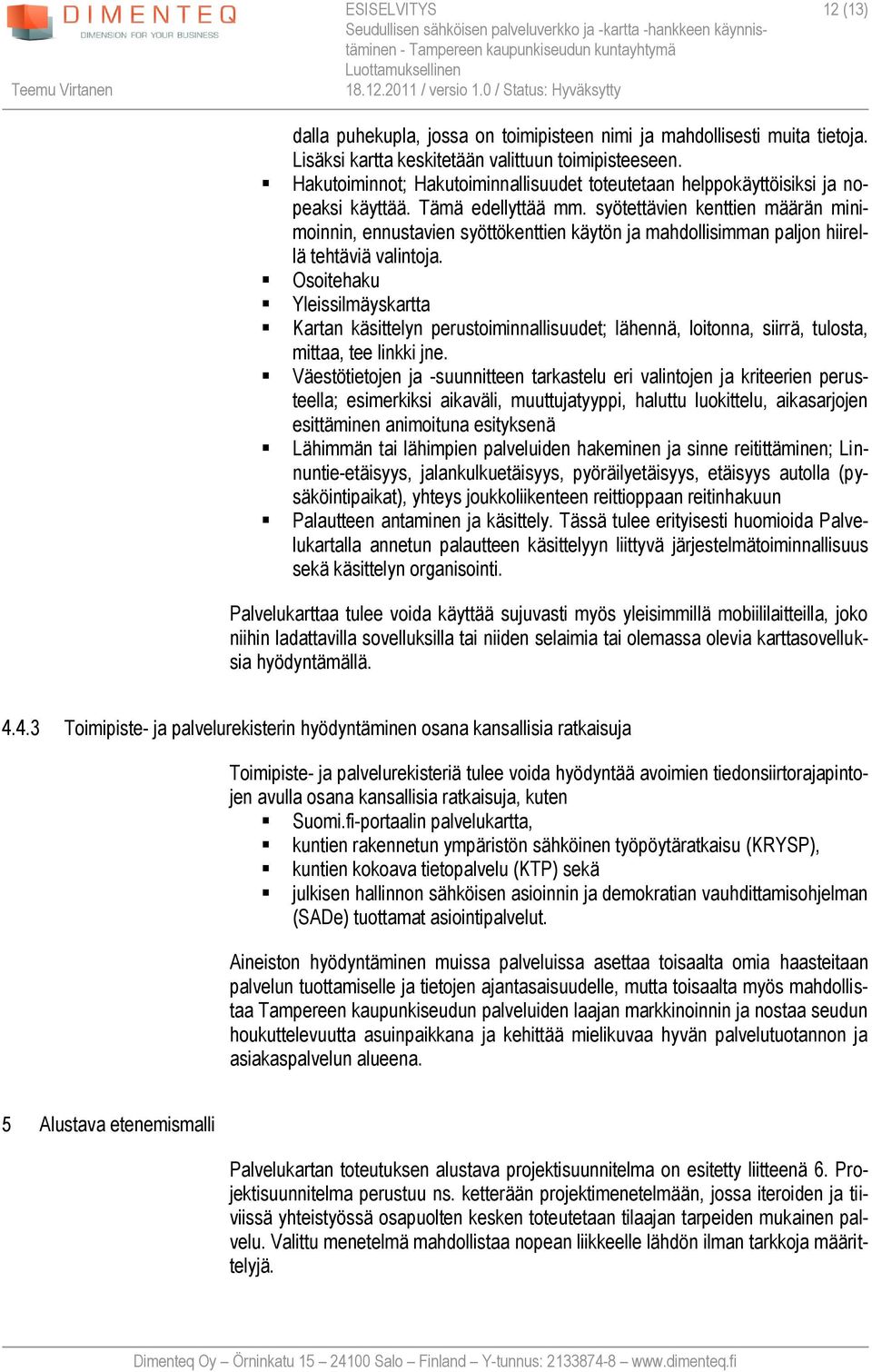 Hakutoiminnot; Hakutoiminnallisuudet toteutetaan helppokäyttöisiksi ja nopeaksi käyttää. Tämä edellyttää mm.