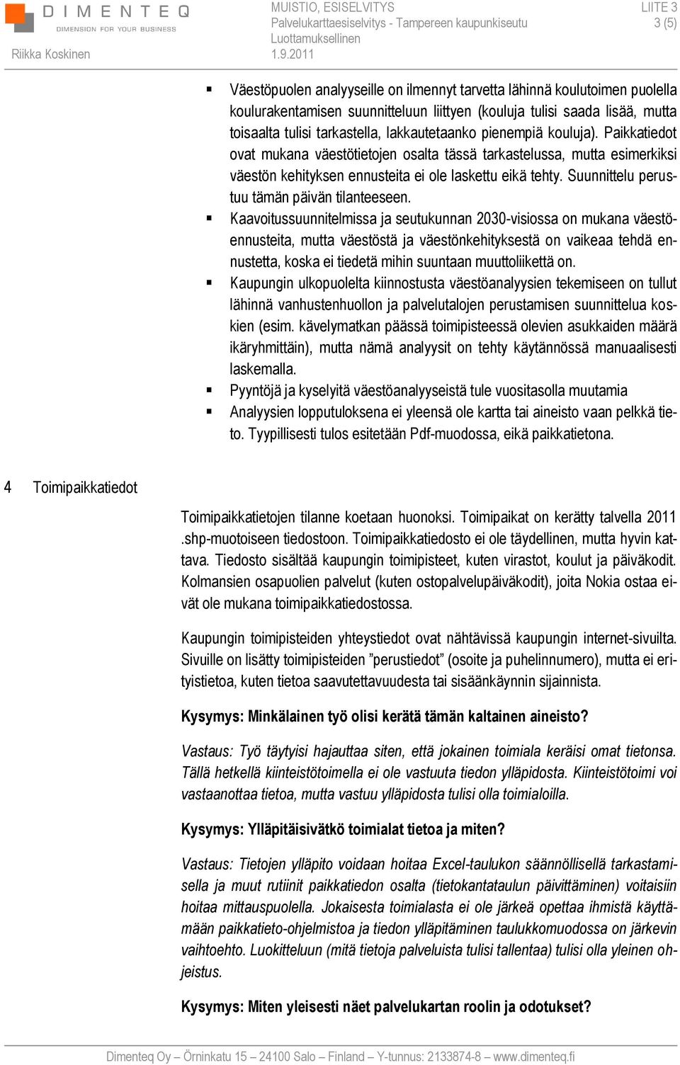 lakkautetaanko pienempiä kouluja). Paikkatiedot ovat mukana väestötietojen osalta tässä tarkastelussa, mutta esimerkiksi väestön kehityksen ennusteita ei ole laskettu eikä tehty.