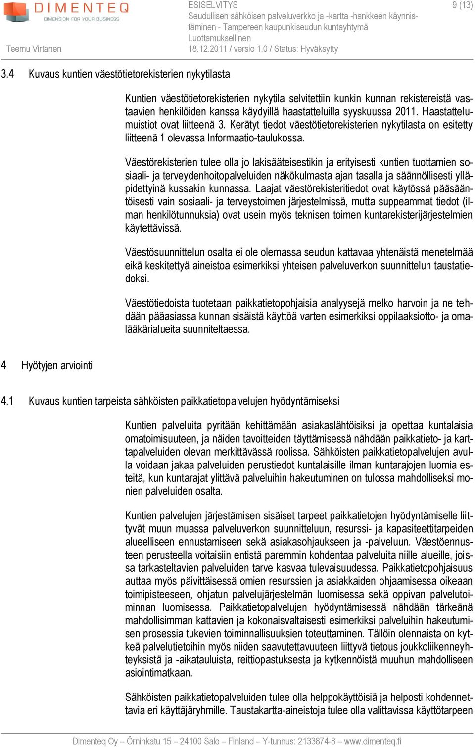 2011. Haastattelumuistiot ovat liitteenä 3. Kerätyt tiedot väestötietorekisterien nykytilasta on esitetty liitteenä 1 olevassa Informaatio-taulukossa.