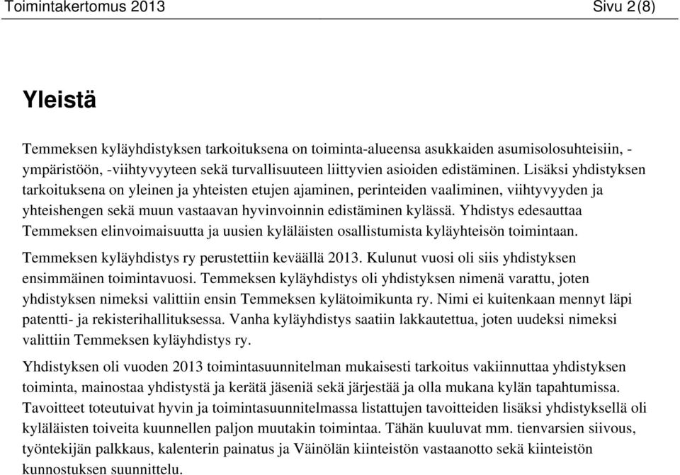 Lisäksi yhdistyksen tarkoituksena on yleinen ja yhteisten etujen ajaminen, perinteiden vaaliminen, viihtyvyyden ja yhteishengen sekä muun vastaavan hyvinvoinnin edistäminen kylässä.