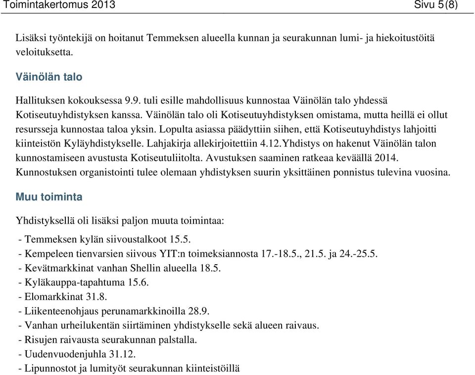 Lopulta asiassa päädyttiin siihen, että Kotiseutuyhdistys lahjoitti kiinteistön Kyläyhdistykselle. Lahjakirja allekirjoitettiin 4.12.