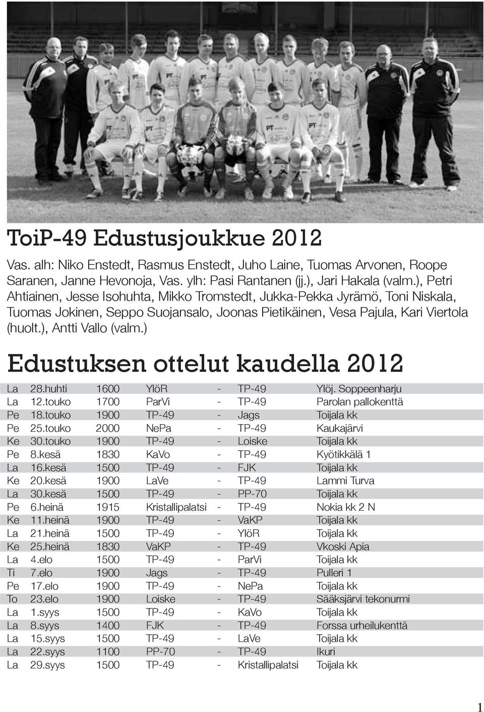 ) Edustuksen ottelut kaudella 2012 La 28.huhti 1600 YlöR - TP-49 Ylöj. Soppeenharju La 12.touko 1700 ParVi - TP-49 Parolan pallokenttä Pe 18.touko 1900 TP-49 - Jags Toijala kk Pe 25.
