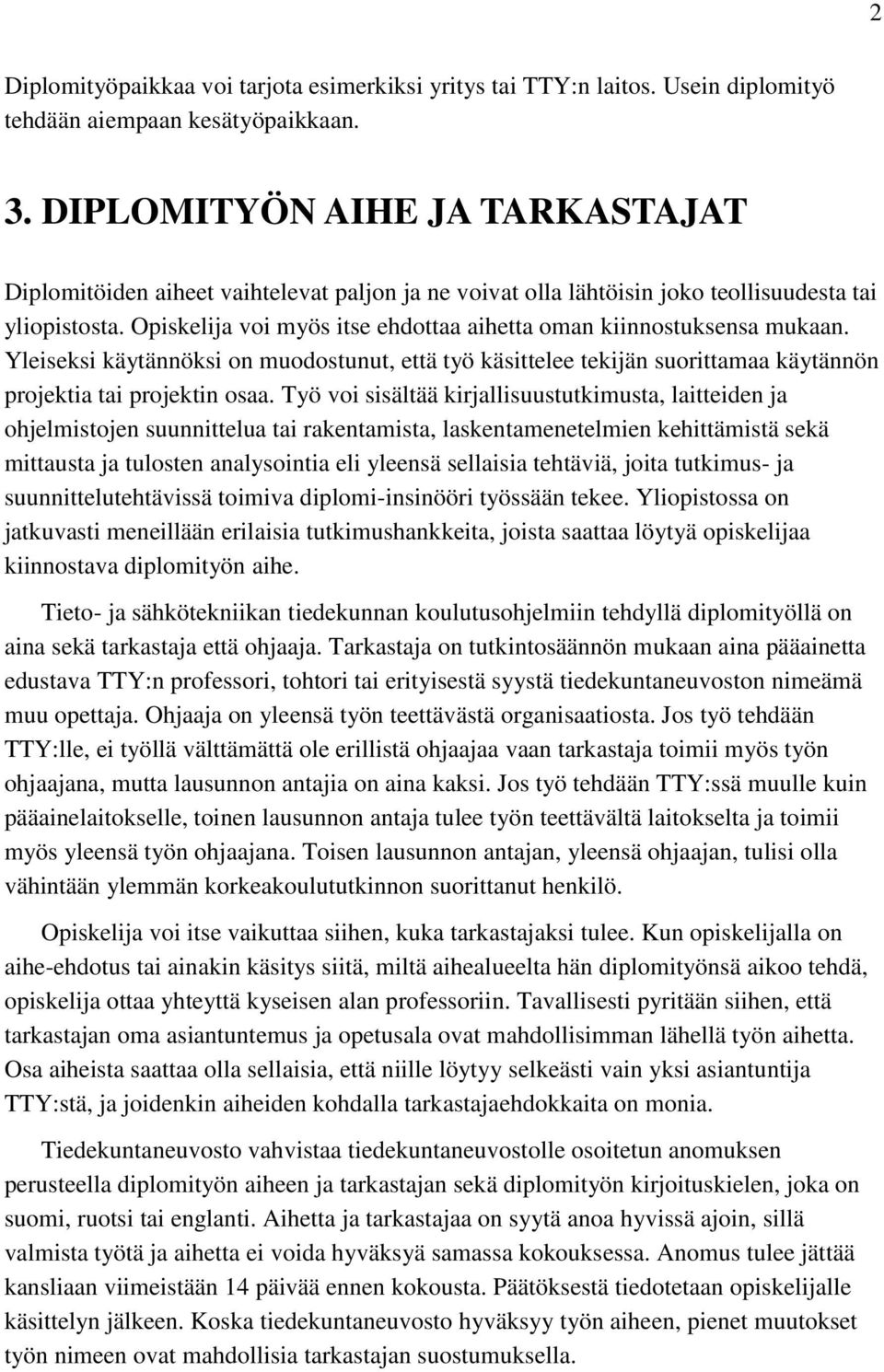 Opiskelija voi myös itse ehdottaa aihetta oman kiinnostuksensa mukaan. Yleiseksi käytännöksi on muodostunut, että työ käsittelee tekijän suorittamaa käytännön projektia tai projektin osaa.