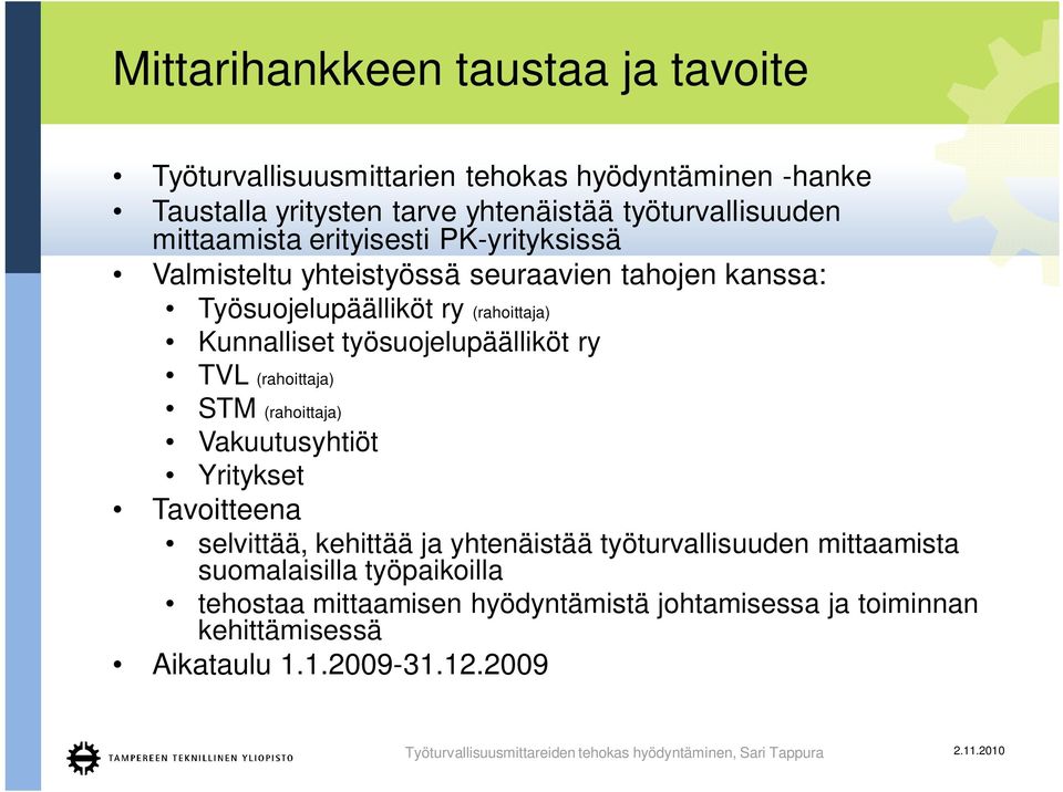 (rahoittaja) Kunnalliset työsuojelupäälliköt ry TVL (rahoittaja) STM (rahoittaja) Vakuutusyhtiöt Yritykset Tavoitteena selvittää, kehittää ja