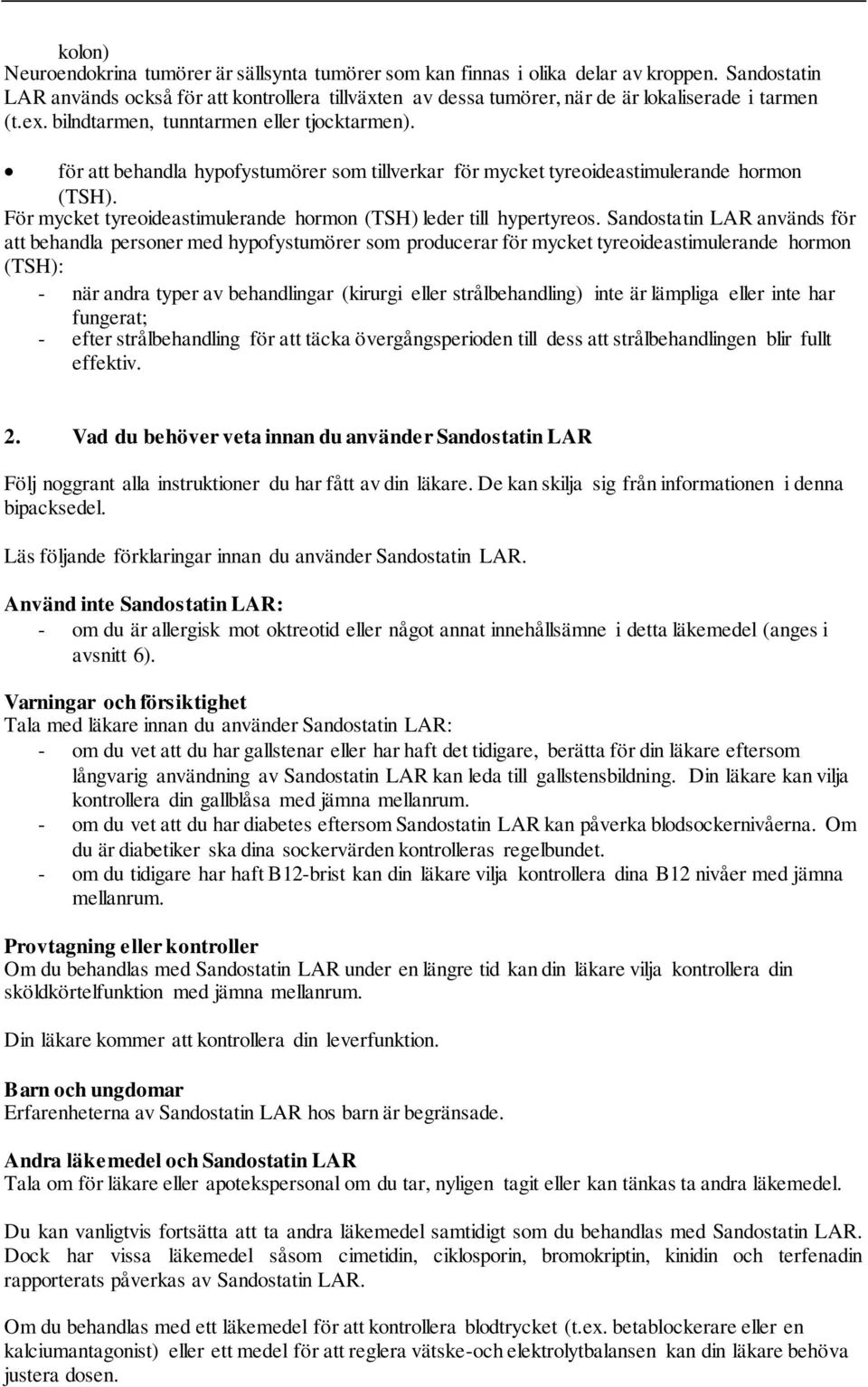 för att behandla hypofystumörer som tillverkar för mycket tyreoideastimulerande hormon (TSH). För mycket tyreoideastimulerande hormon (TSH) leder till hypertyreos.