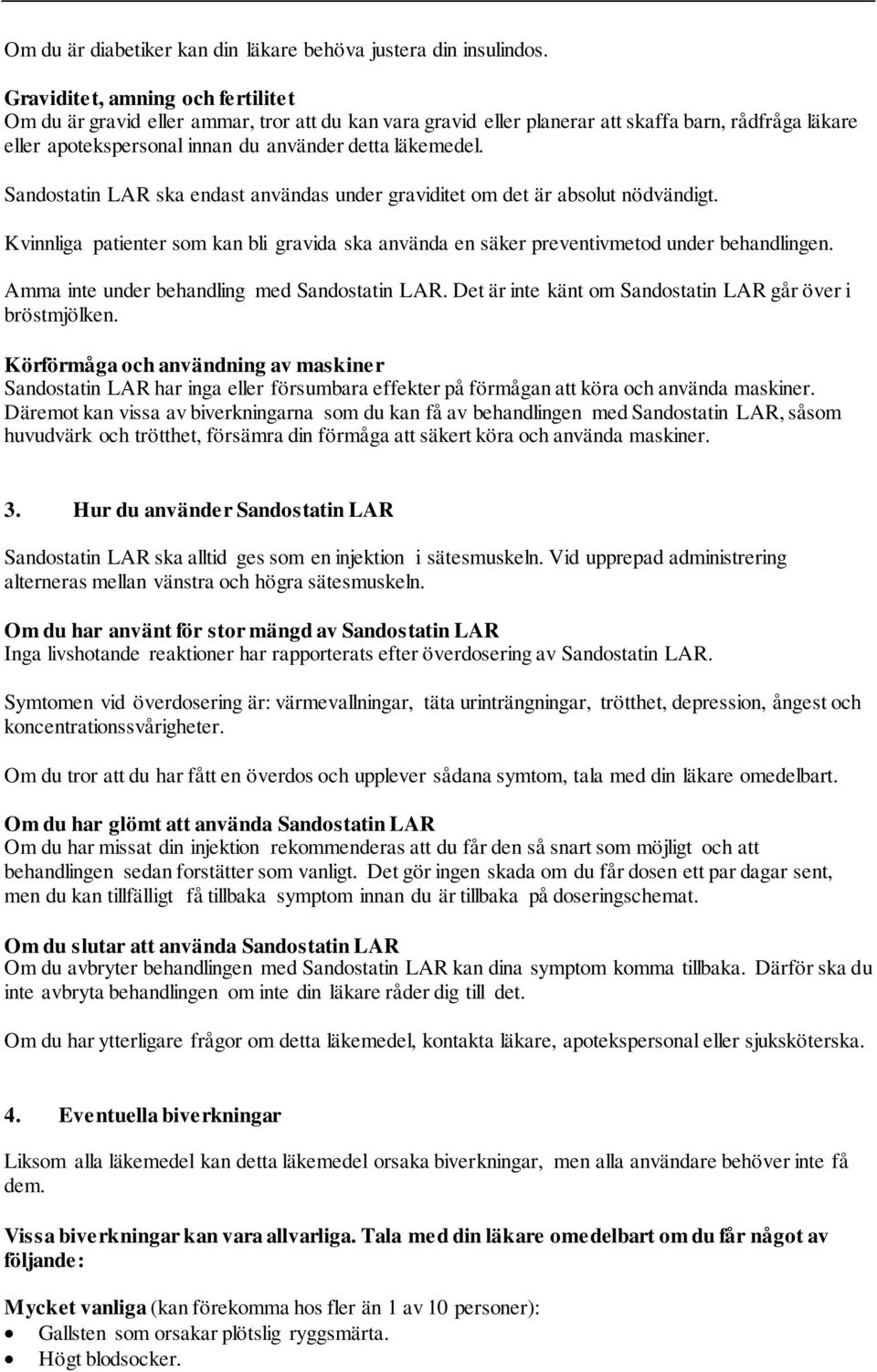 Sandostatin LAR ska endast användas under graviditet om det är absolut nödvändigt. Kvinnliga patienter som kan bli gravida ska använda en säker preventivmetod under behandlingen.