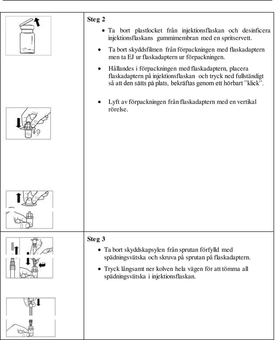 Hållandes i förpackningen med flaskadaptern, placera flaskadaptern på injektionsflaskan och tryck ned fullständigt så att den sätts på plats, bekräftas genom ett