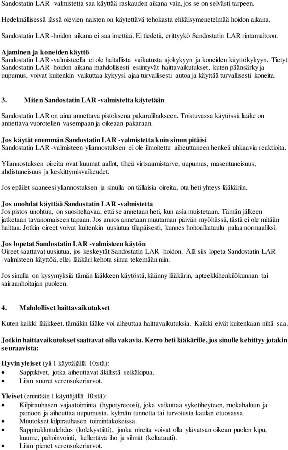 Ajaminen ja koneiden käyttö Sandostatin LAR -valmisteella ei ole haitallista vaikutusta ajokykyyn ja koneiden käyttökykyyn.