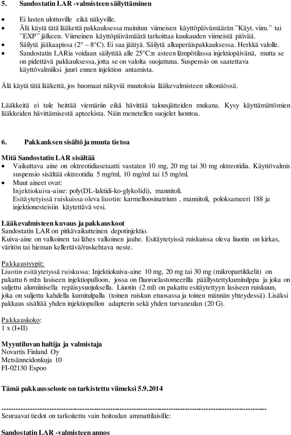 Sandostatin LARia voidaan säilyttää alle 25 C:n asteen lämpötilassa injektiopäivänä, mutta se on pidettävä pakkauksessa, jotta se on valolta suojattuna.