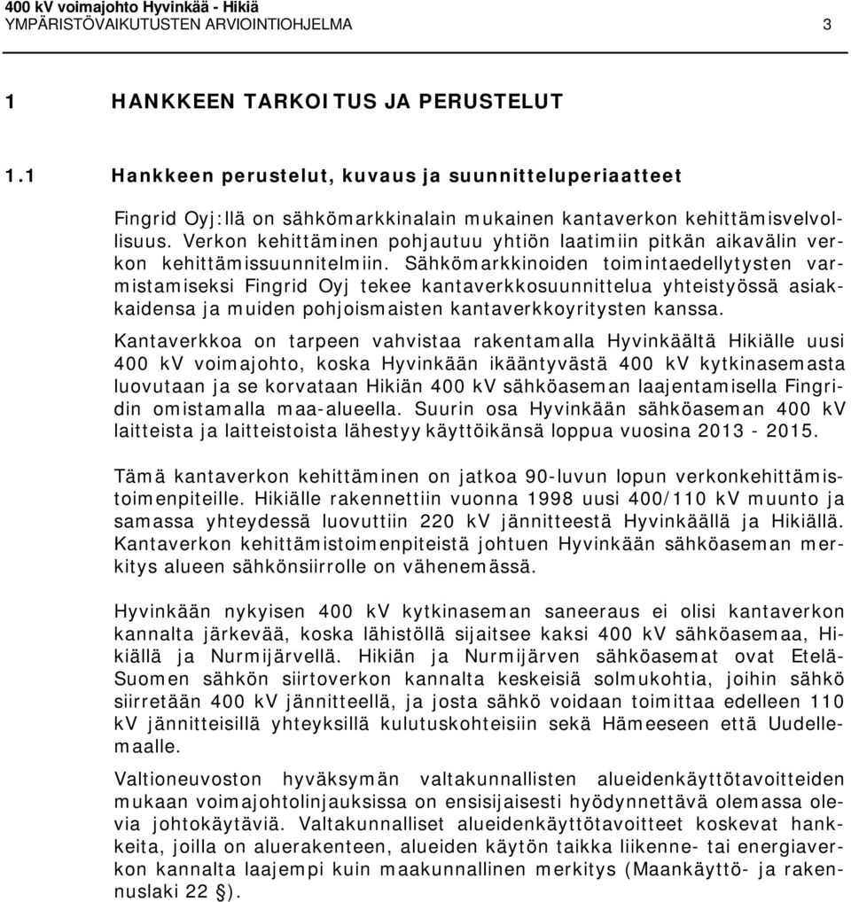 Verkon kehittäminen pohjautuu yhtiön laatimiin pitkän aikavälin verkon kehittämissuunnitelmiin.