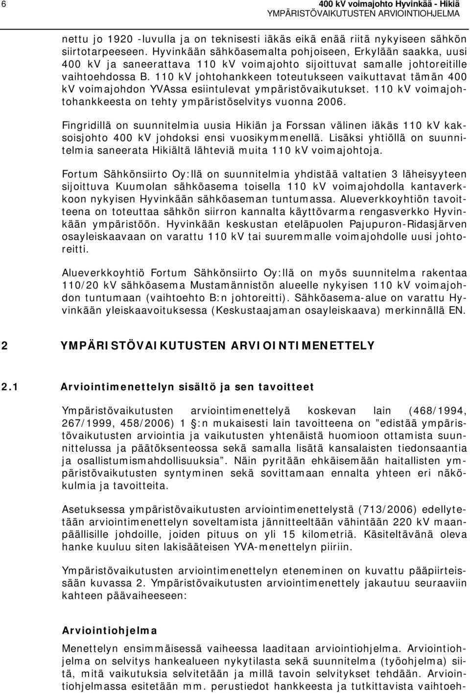 110 kv johtohankkeen toteutukseen vaikuttavat tämän 400 kv voimajohdon YVAssa esiintulevat ympäristövaikutukset. 110 kv voimajohtohankkeesta on tehty ympäristöselvitys vuonna 2006.
