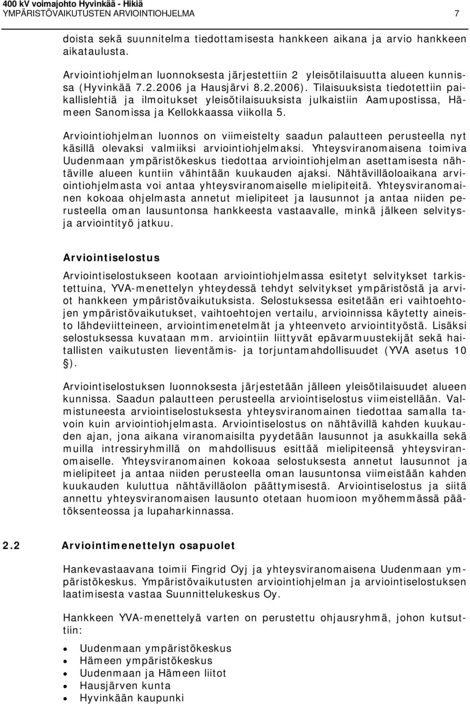 Tilaisuuksista tiedotettiin paikallislehtiä ja ilmoitukset yleisötilaisuuksista julkaistiin Aamupostissa, Hämeen Sanomissa ja Kellokkaassa viikolla 5.