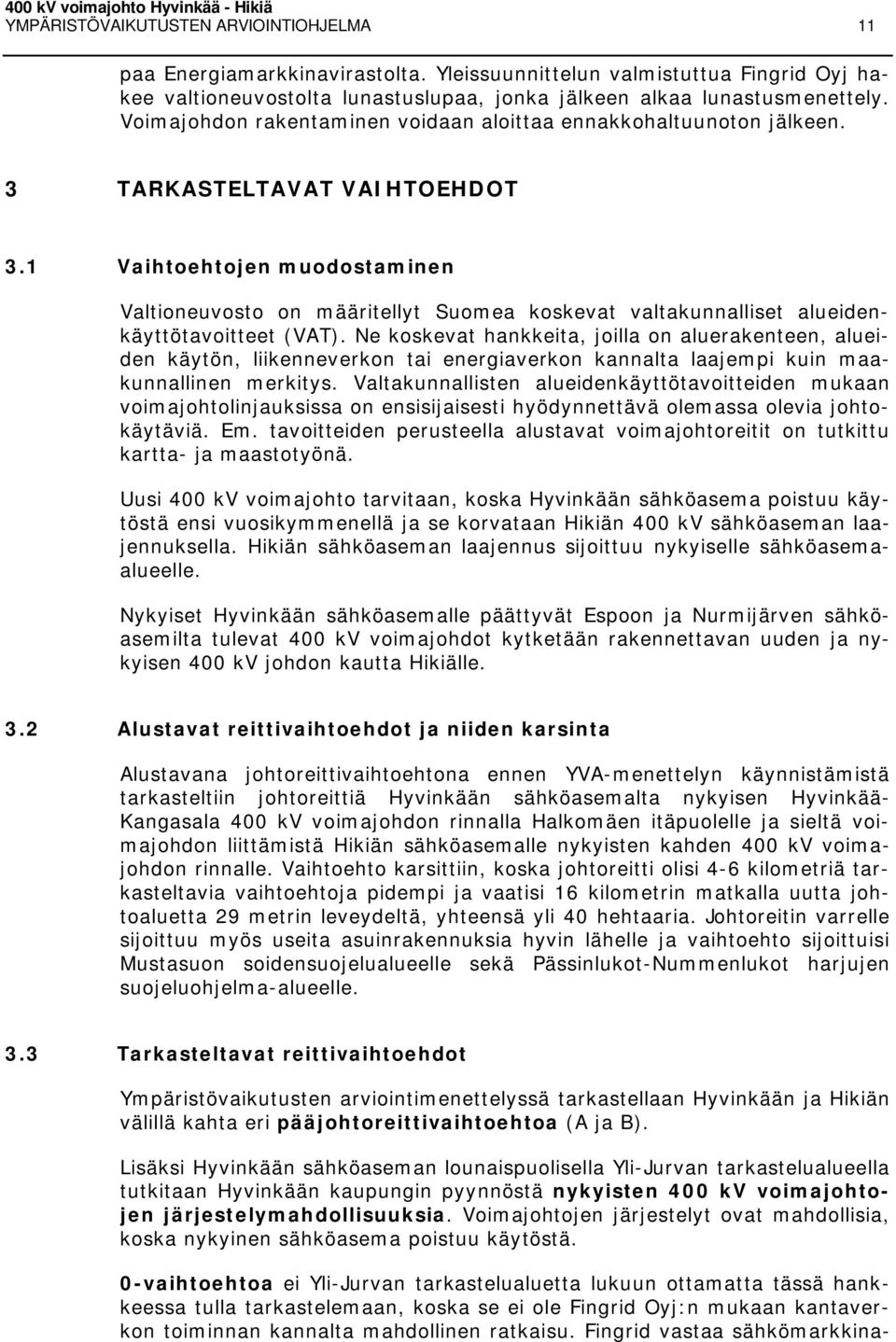 3 TARKASTELTAVAT VAIHTOEHDOT 3.1 Vaihtoehtojen muodostaminen Valtioneuvosto on määritellyt Suomea koskevat valtakunnalliset alueidenkäyttötavoitteet (VAT).