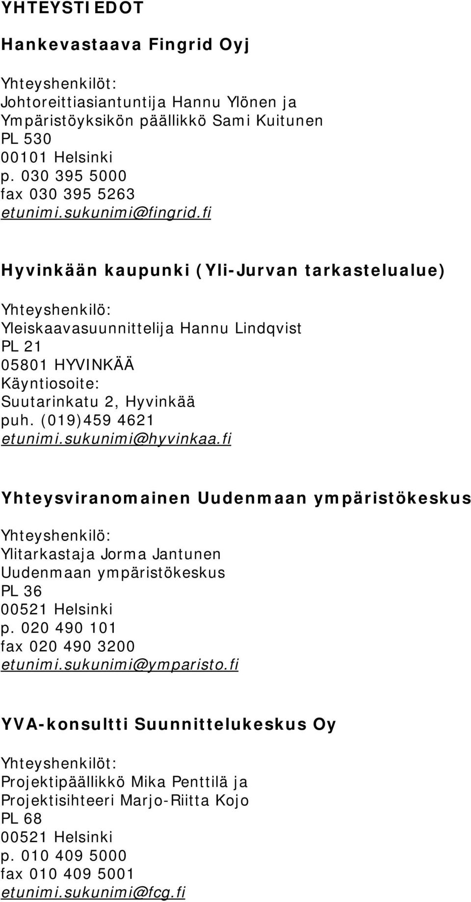 (019)459 4621 etunimi.sukunimi@hyvinkaa.fi Yhteysviranomainen Uudenmaan ympäristökeskus Yhteyshenkilö: Ylitarkastaja Jorma Jantunen Uudenmaan ympäristökeskus PL 36 00521 Helsinki p.