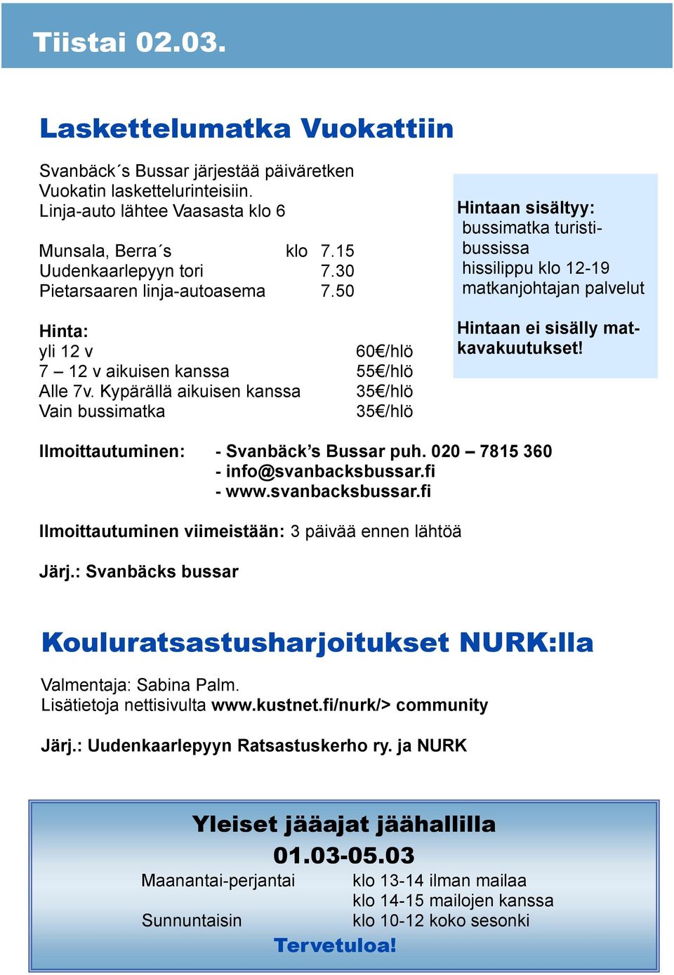 Kypärällä aikuisen kanssa 35 /hlö Vain bussimatka 35 /hlö Hintaan sisältyy: bussimatka turistibussissa hissilippu klo 12-19 matkanjohtajan palvelut Hintaan ei sisälly matkavakuutukset!