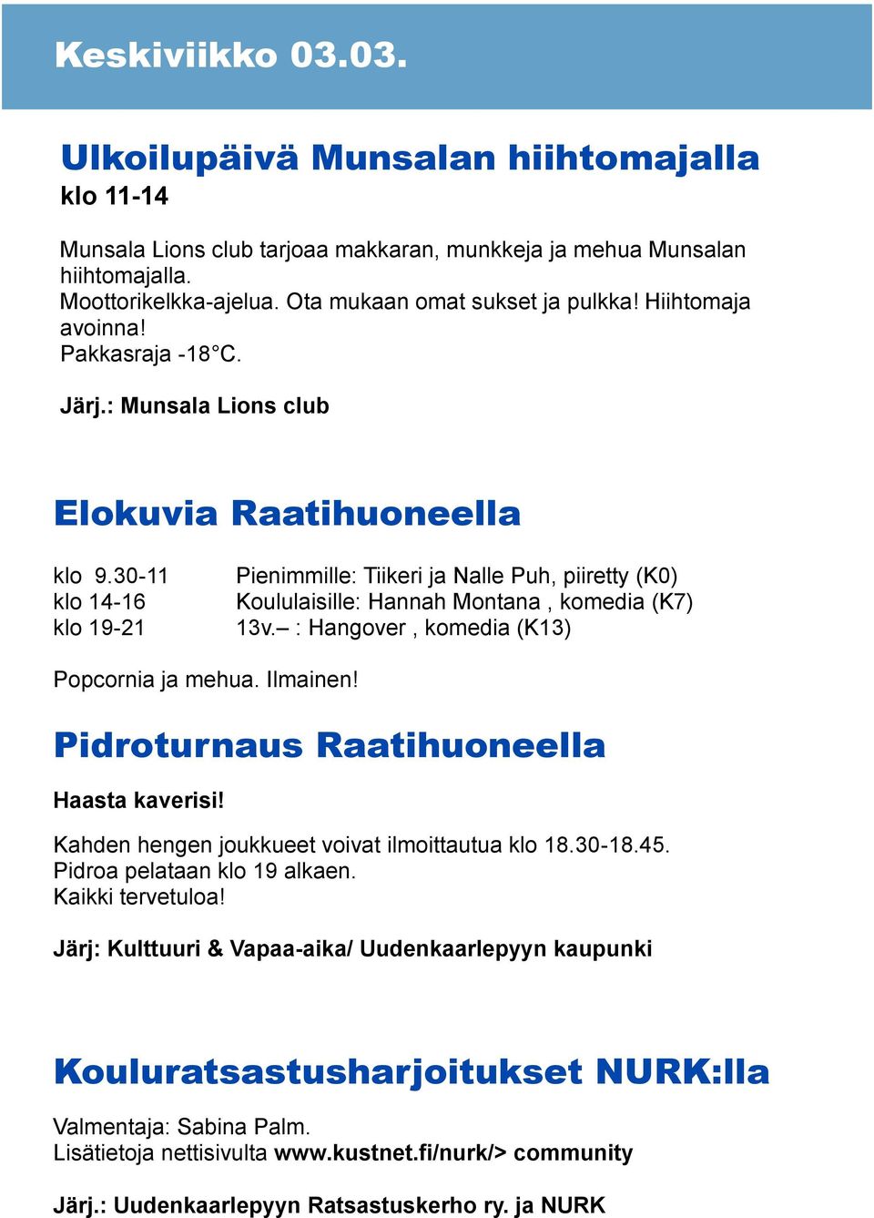 30-11 klo 14-16 klo 19-21 Pienimmille: Tiikeri ja Nalle Puh, piiretty (K0) Koululaisille: Hannah Montana, komedia (K7) 13v. : Hangover, komedia (K13) Popcornia ja mehua. Ilmainen!