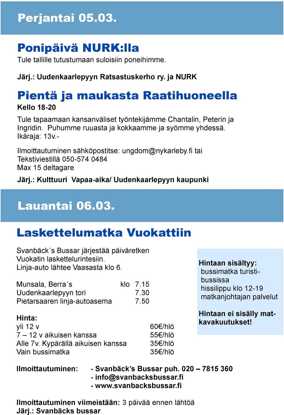 - Ilmoittautuminen sähköpostitse: ungdom@nykarleby.fi tai Tekstiviestillä 050-574 0484 Max 15 deltagare Järj.: Kulttuuri Vapaa-aika/ Uudenkaarlepyyn kaupunki Lauantai 06.03.