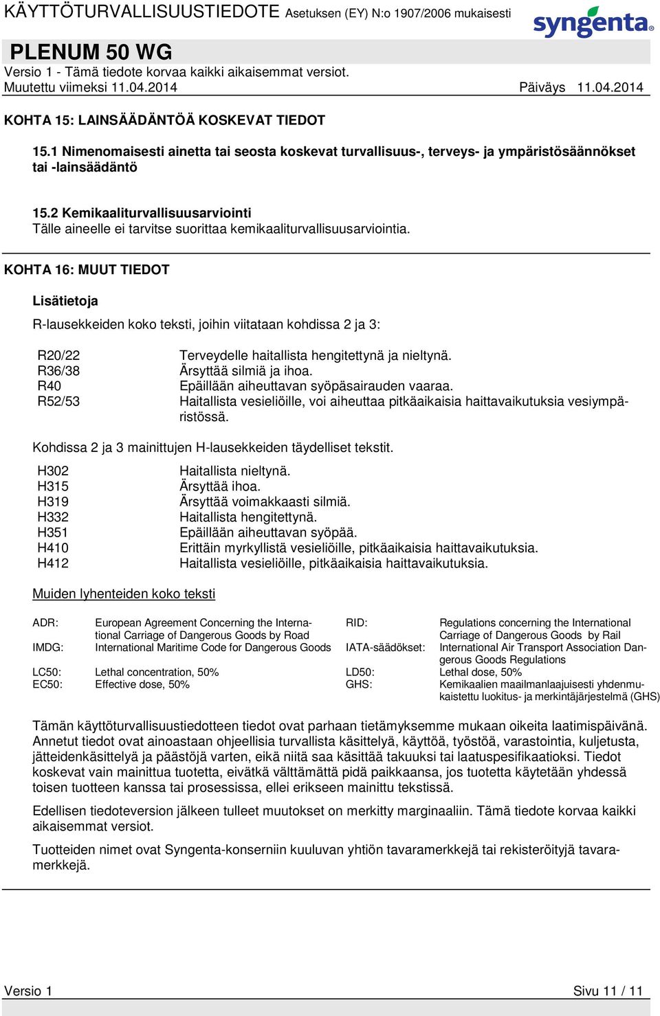 KOHTA 16: MUUT TIEDOT Lisätietoja R-lausekkeiden koko teksti, joihin viitataan kohdissa 2 ja 3: R20/22 Terveydelle haitallista hengitettynä ja nieltynä. R36/38 Ärsyttää silmiä ja ihoa.