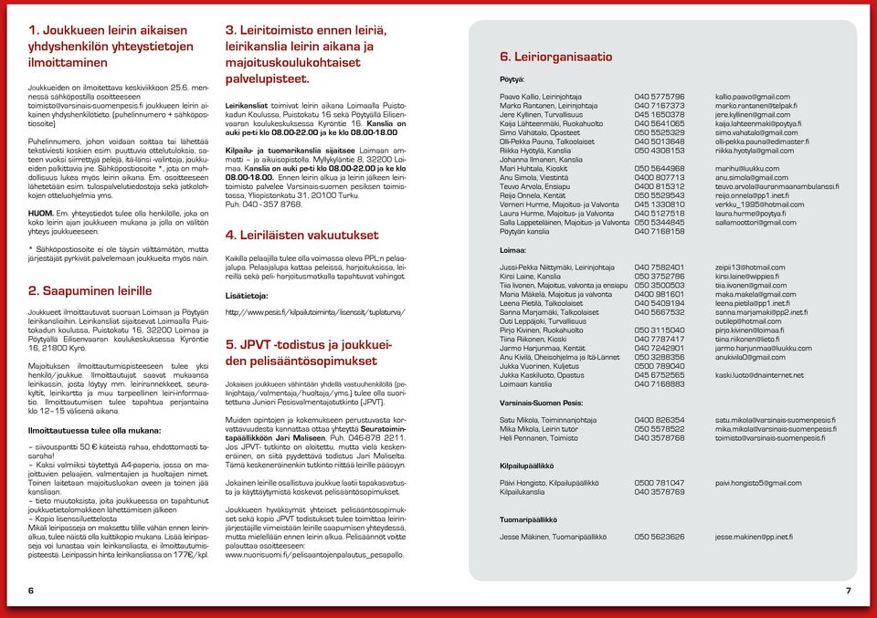 puuttuvia ottelutuloksia, sateen vuoksi siirrettyjä pelejä, itä-länsi -valintoja, joukkueiden palkittavia jne. Sähköpostiosoite *, jota on mahdollisuus lukea myös leirin aikana. Em.