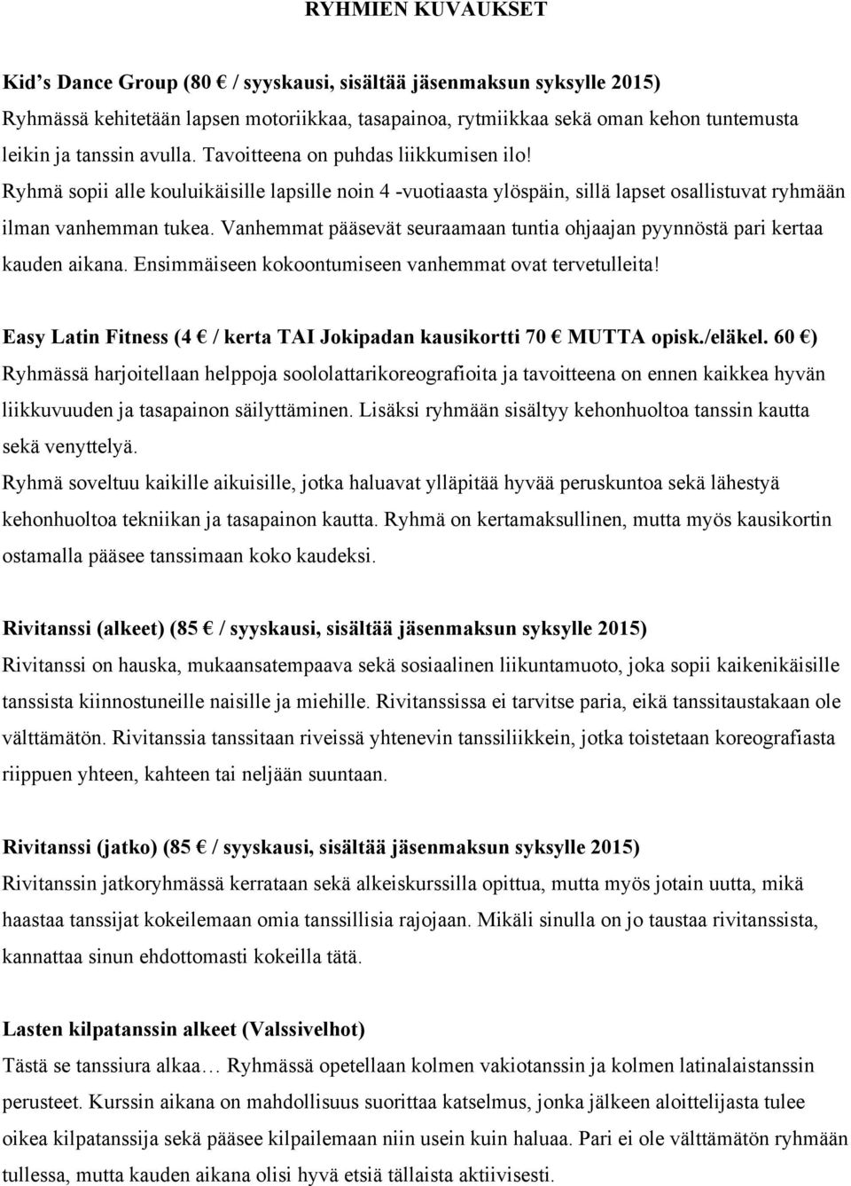 Vanhemmat pääsevät seuraamaan tuntia ohjaajan pyynnöstä pari kertaa kauden aikana. Ensimmäiseen kokoontumiseen vanhemmat ovat tervetulleita!