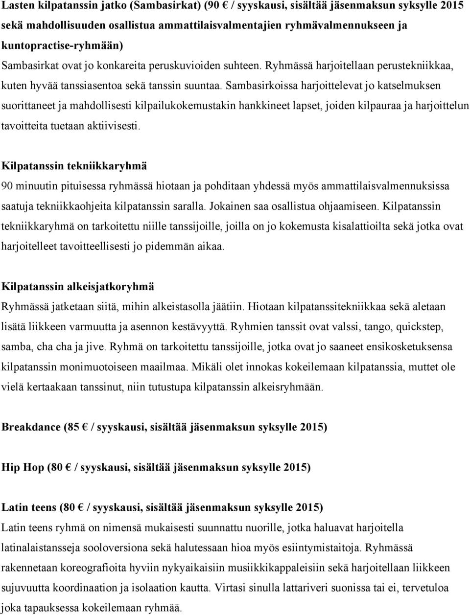 Sambasirkoissa harjoittelevat jo katselmuksen suorittaneet ja mahdollisesti kilpailukokemustakin hankkineet lapset, joiden kilpauraa ja harjoittelun tavoitteita tuetaan aktiivisesti.