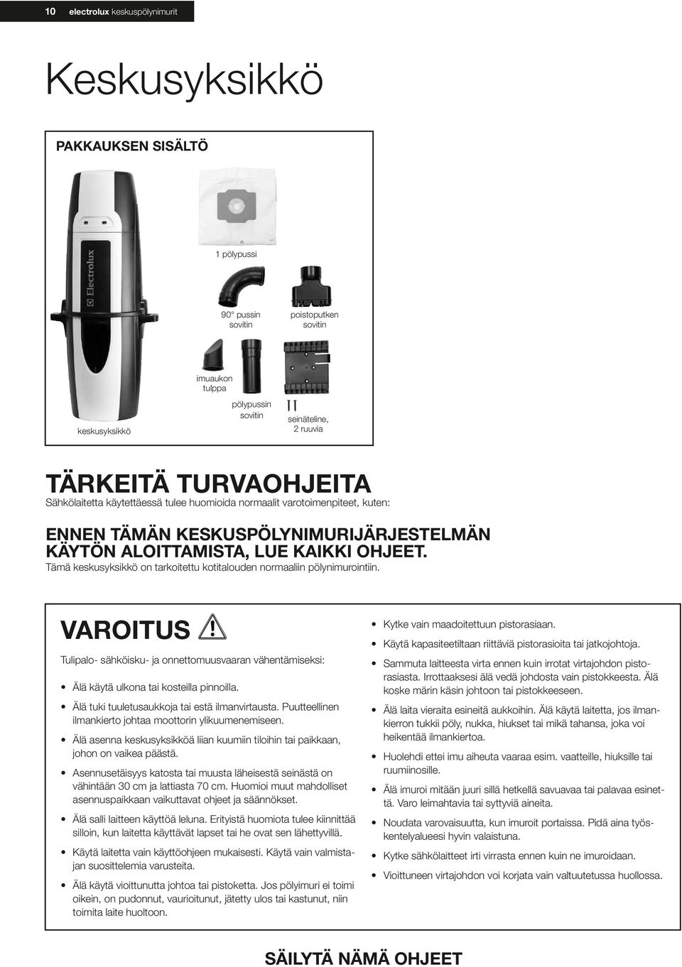 Tämä keskusyksikkö on tarkoitettu kotitalouden normaaliin pölynimurointiin. VAROITUS Tulipalo- sähköisku- ja onnettomuusvaaran vähentämiseksi: Älä käytä ulkona tai kosteilla pinnoilla.