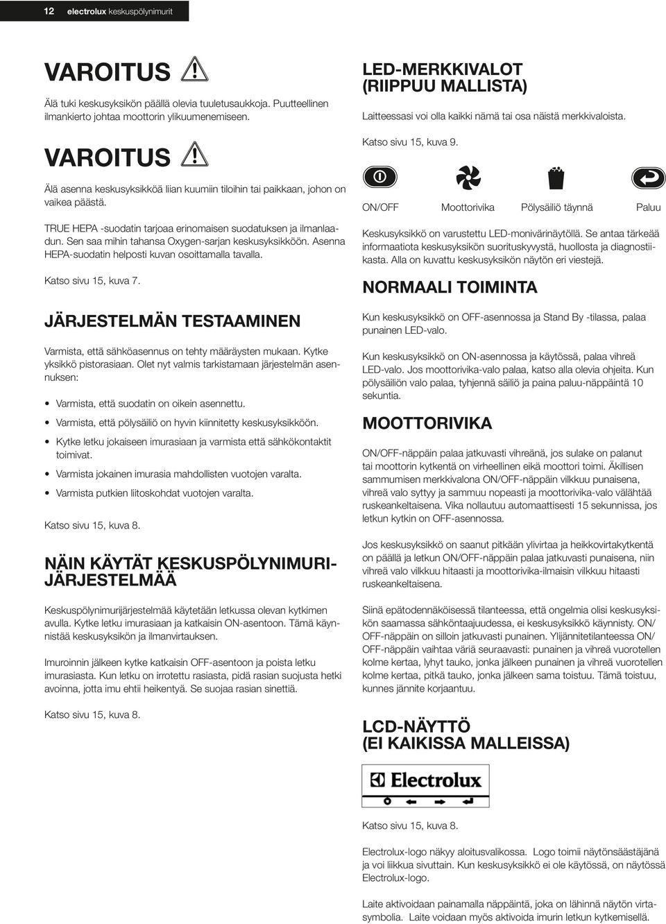 Sen saa mihin tahansa Oxygen-sarjan keskusyksikköön. Asenna HEPA-suodatin helposti kuvan osoittamalla tavalla. Katso sivu 15, kuva 7.