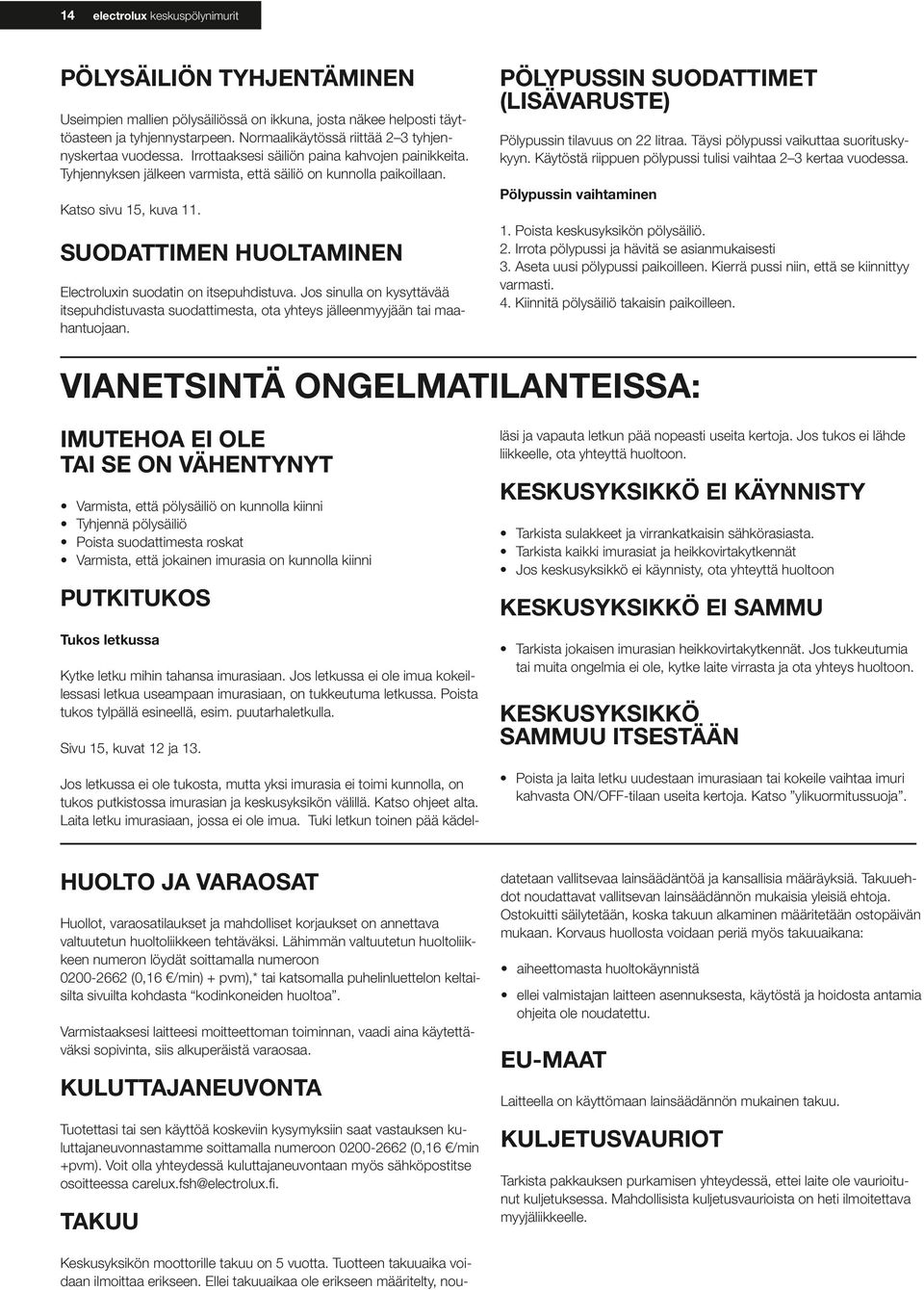 SUODATTIMEN HUOLTAMINEN Electroluxin suodatin on itsepuhdistuva. Jos sinulla on kysyttävää itsepuhdistuvasta suodattimesta, ota yhteys jälleenmyyjään tai maahantuojaan.